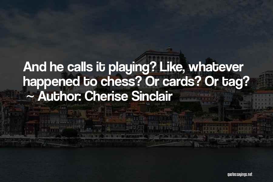 Cherise Sinclair Quotes: And He Calls It Playing? Like, Whatever Happened To Chess? Or Cards? Or Tag?