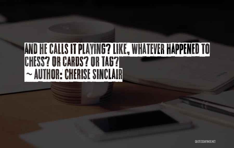 Cherise Sinclair Quotes: And He Calls It Playing? Like, Whatever Happened To Chess? Or Cards? Or Tag?