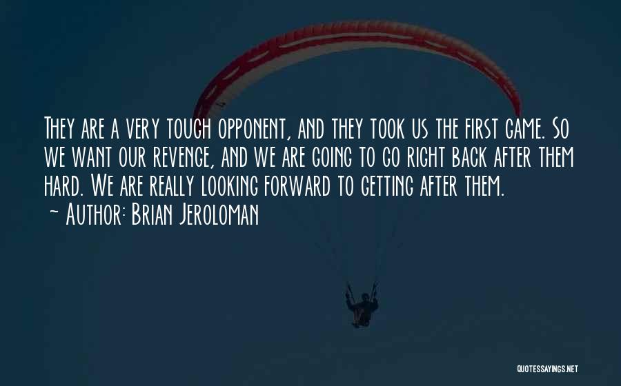 Brian Jeroloman Quotes: They Are A Very Tough Opponent, And They Took Us The First Game. So We Want Our Revenge, And We