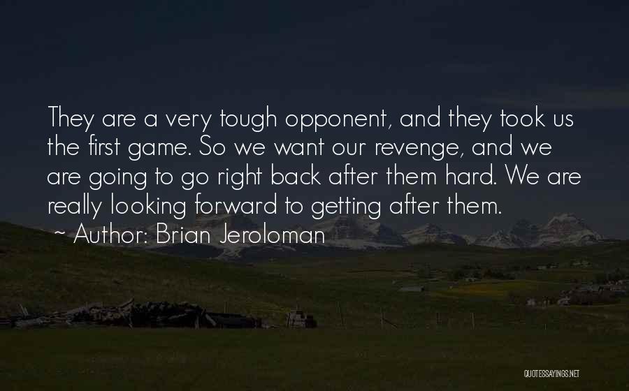 Brian Jeroloman Quotes: They Are A Very Tough Opponent, And They Took Us The First Game. So We Want Our Revenge, And We