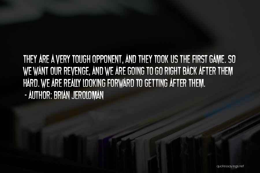 Brian Jeroloman Quotes: They Are A Very Tough Opponent, And They Took Us The First Game. So We Want Our Revenge, And We