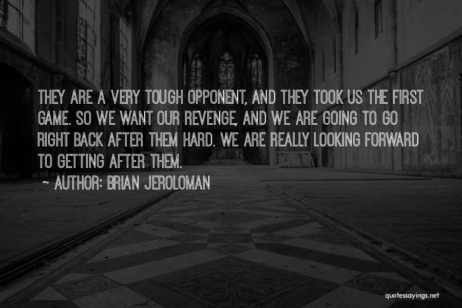Brian Jeroloman Quotes: They Are A Very Tough Opponent, And They Took Us The First Game. So We Want Our Revenge, And We