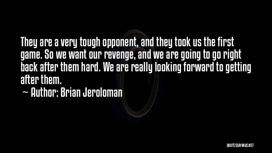 Brian Jeroloman Quotes: They Are A Very Tough Opponent, And They Took Us The First Game. So We Want Our Revenge, And We