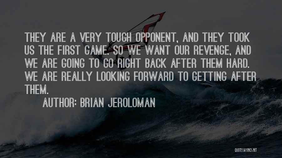 Brian Jeroloman Quotes: They Are A Very Tough Opponent, And They Took Us The First Game. So We Want Our Revenge, And We