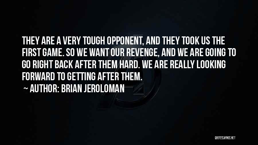Brian Jeroloman Quotes: They Are A Very Tough Opponent, And They Took Us The First Game. So We Want Our Revenge, And We