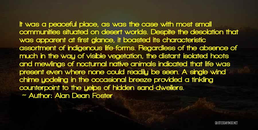 Alan Dean Foster Quotes: It Was A Peaceful Place, As Was The Case With Most Small Communities Situated On Desert Worlds. Despite The Desolation