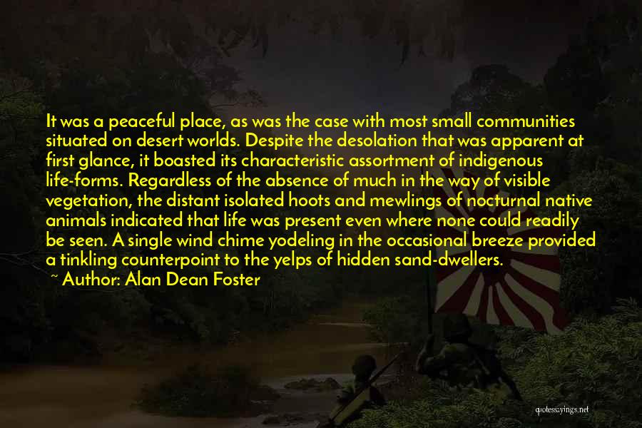 Alan Dean Foster Quotes: It Was A Peaceful Place, As Was The Case With Most Small Communities Situated On Desert Worlds. Despite The Desolation