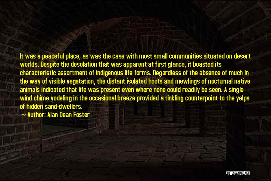Alan Dean Foster Quotes: It Was A Peaceful Place, As Was The Case With Most Small Communities Situated On Desert Worlds. Despite The Desolation