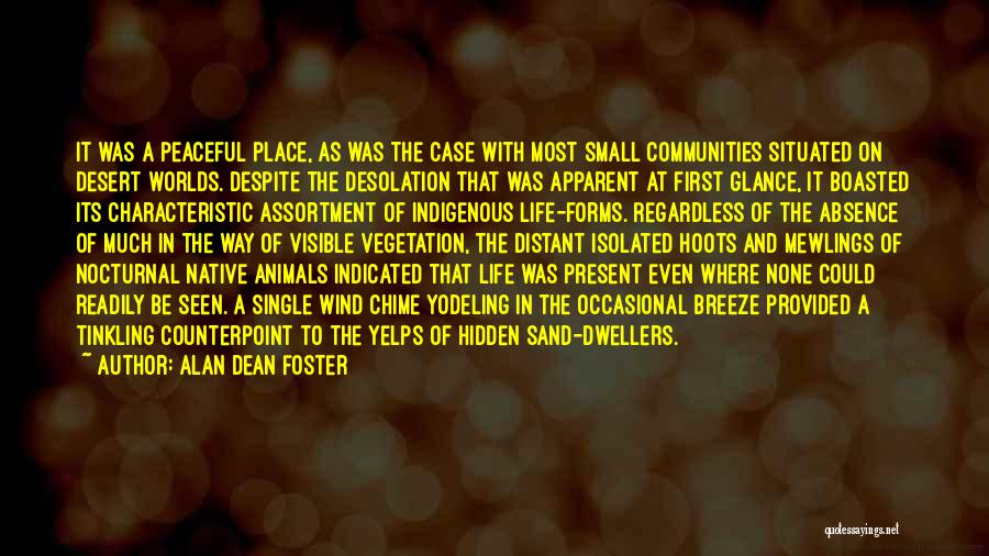 Alan Dean Foster Quotes: It Was A Peaceful Place, As Was The Case With Most Small Communities Situated On Desert Worlds. Despite The Desolation