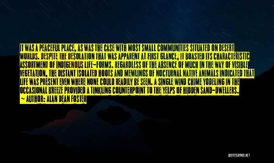 Alan Dean Foster Quotes: It Was A Peaceful Place, As Was The Case With Most Small Communities Situated On Desert Worlds. Despite The Desolation