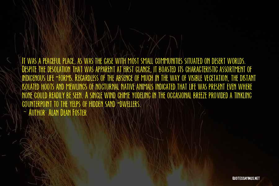 Alan Dean Foster Quotes: It Was A Peaceful Place, As Was The Case With Most Small Communities Situated On Desert Worlds. Despite The Desolation