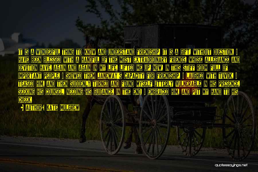 Kate Mulgrew Quotes: It Is A Wonderful Thing To Know And Understand Friendship. It Is A Gift, Without Question. I Have Been Blessed