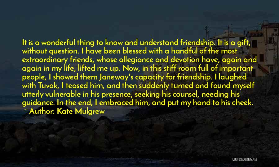 Kate Mulgrew Quotes: It Is A Wonderful Thing To Know And Understand Friendship. It Is A Gift, Without Question. I Have Been Blessed