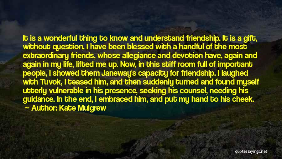 Kate Mulgrew Quotes: It Is A Wonderful Thing To Know And Understand Friendship. It Is A Gift, Without Question. I Have Been Blessed