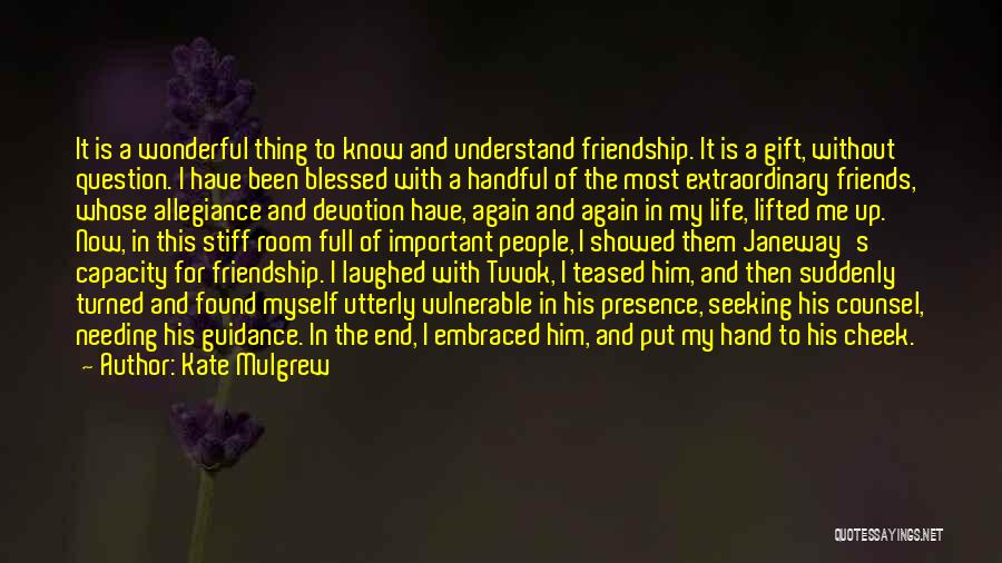 Kate Mulgrew Quotes: It Is A Wonderful Thing To Know And Understand Friendship. It Is A Gift, Without Question. I Have Been Blessed