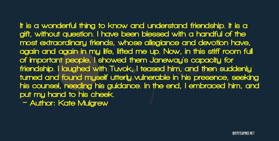 Kate Mulgrew Quotes: It Is A Wonderful Thing To Know And Understand Friendship. It Is A Gift, Without Question. I Have Been Blessed