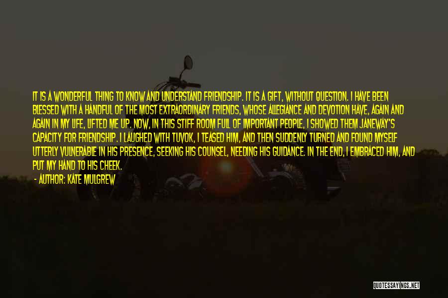 Kate Mulgrew Quotes: It Is A Wonderful Thing To Know And Understand Friendship. It Is A Gift, Without Question. I Have Been Blessed