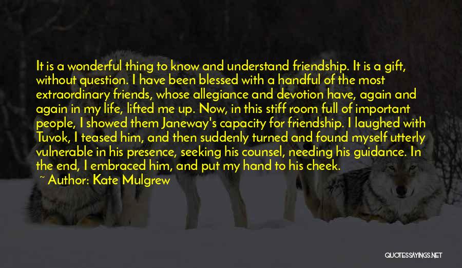 Kate Mulgrew Quotes: It Is A Wonderful Thing To Know And Understand Friendship. It Is A Gift, Without Question. I Have Been Blessed