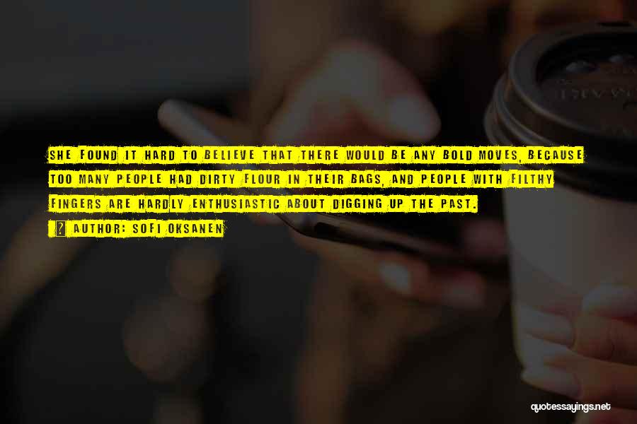 Sofi Oksanen Quotes: She Found It Hard To Believe That There Would Be Any Bold Moves, Because Too Many People Had Dirty Flour