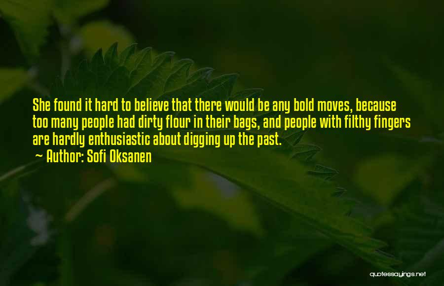 Sofi Oksanen Quotes: She Found It Hard To Believe That There Would Be Any Bold Moves, Because Too Many People Had Dirty Flour