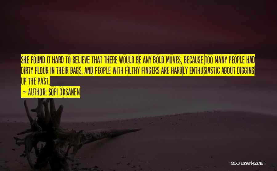 Sofi Oksanen Quotes: She Found It Hard To Believe That There Would Be Any Bold Moves, Because Too Many People Had Dirty Flour