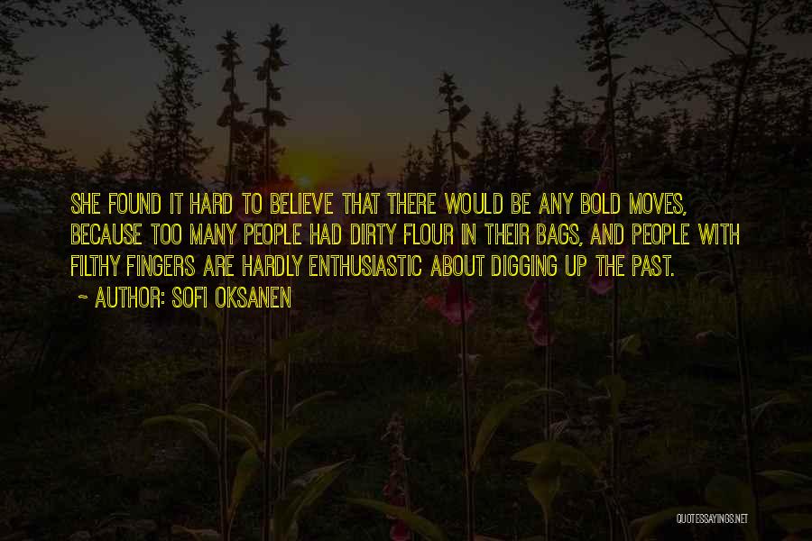 Sofi Oksanen Quotes: She Found It Hard To Believe That There Would Be Any Bold Moves, Because Too Many People Had Dirty Flour