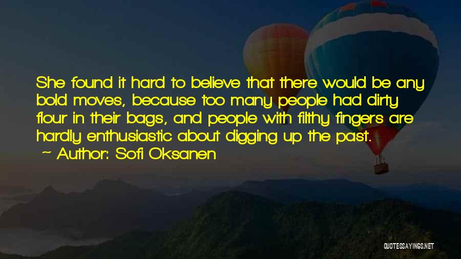 Sofi Oksanen Quotes: She Found It Hard To Believe That There Would Be Any Bold Moves, Because Too Many People Had Dirty Flour