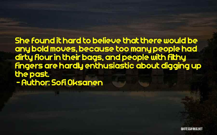 Sofi Oksanen Quotes: She Found It Hard To Believe That There Would Be Any Bold Moves, Because Too Many People Had Dirty Flour