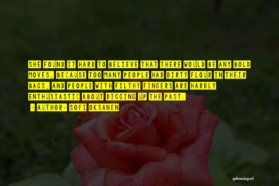 Sofi Oksanen Quotes: She Found It Hard To Believe That There Would Be Any Bold Moves, Because Too Many People Had Dirty Flour