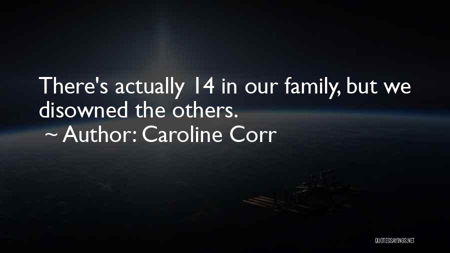 Caroline Corr Quotes: There's Actually 14 In Our Family, But We Disowned The Others.
