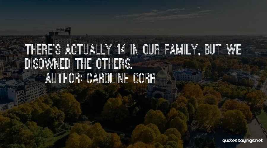 Caroline Corr Quotes: There's Actually 14 In Our Family, But We Disowned The Others.