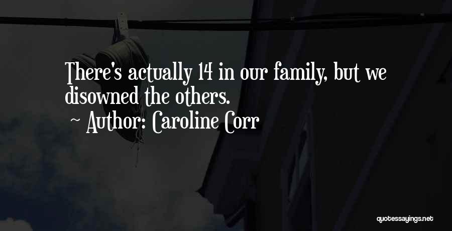 Caroline Corr Quotes: There's Actually 14 In Our Family, But We Disowned The Others.