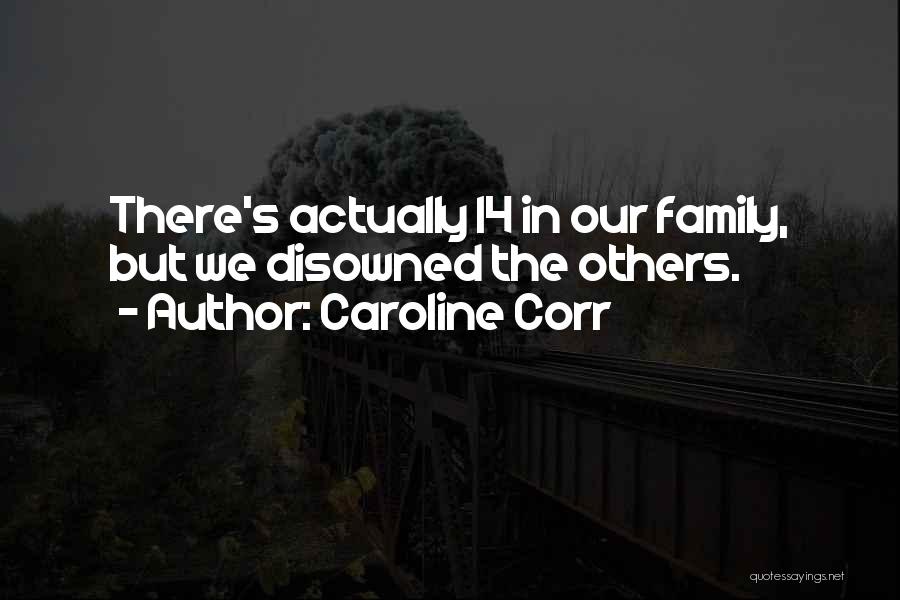 Caroline Corr Quotes: There's Actually 14 In Our Family, But We Disowned The Others.