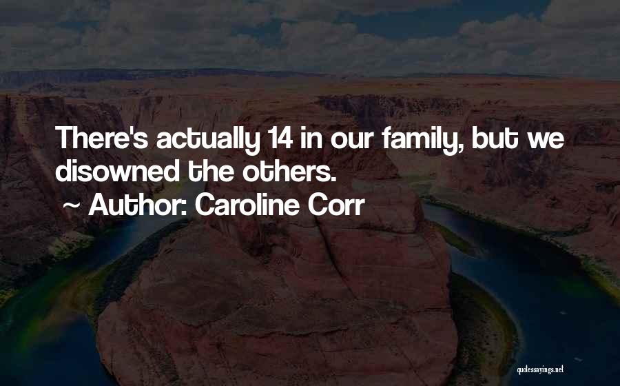 Caroline Corr Quotes: There's Actually 14 In Our Family, But We Disowned The Others.