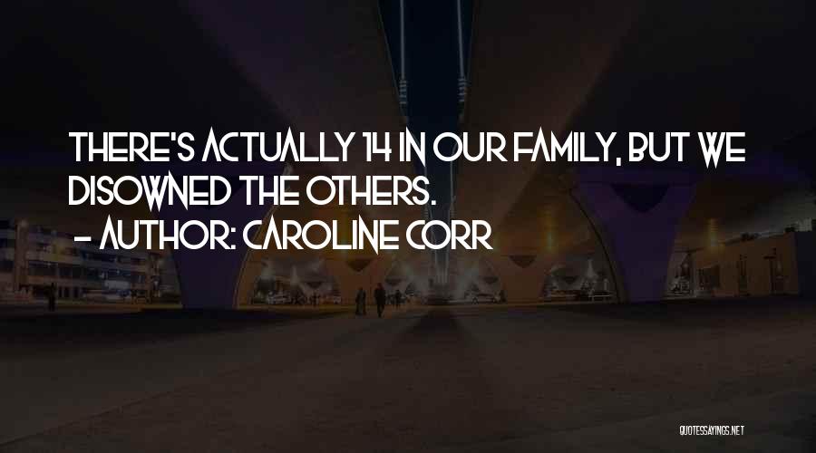 Caroline Corr Quotes: There's Actually 14 In Our Family, But We Disowned The Others.