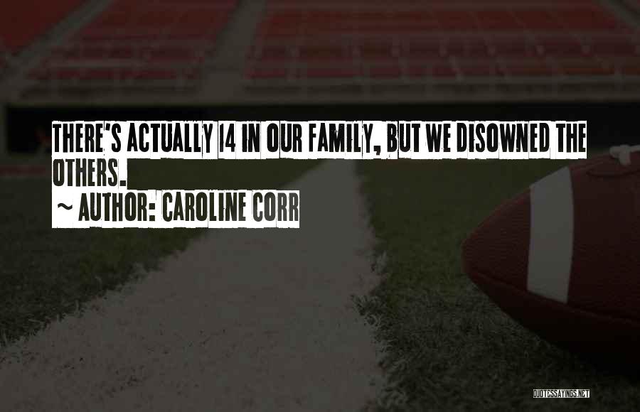 Caroline Corr Quotes: There's Actually 14 In Our Family, But We Disowned The Others.