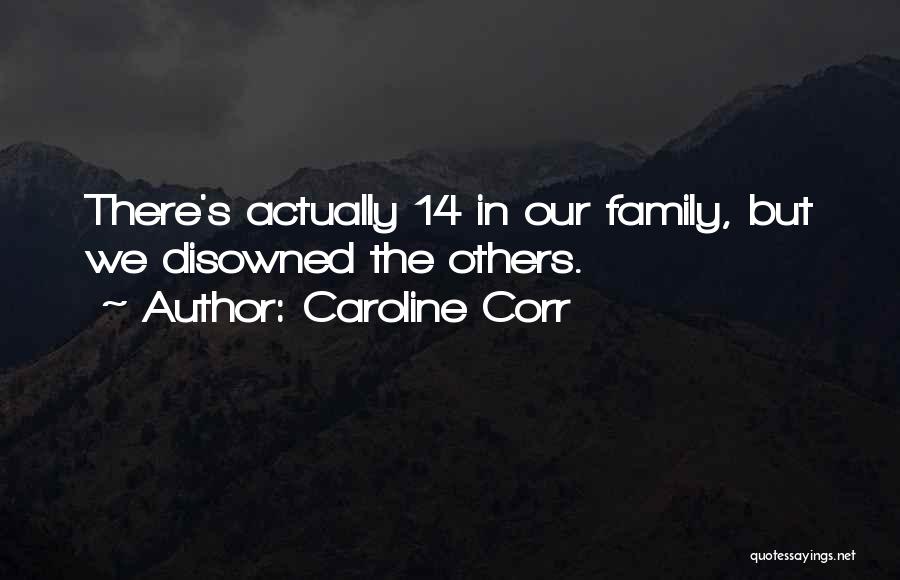 Caroline Corr Quotes: There's Actually 14 In Our Family, But We Disowned The Others.