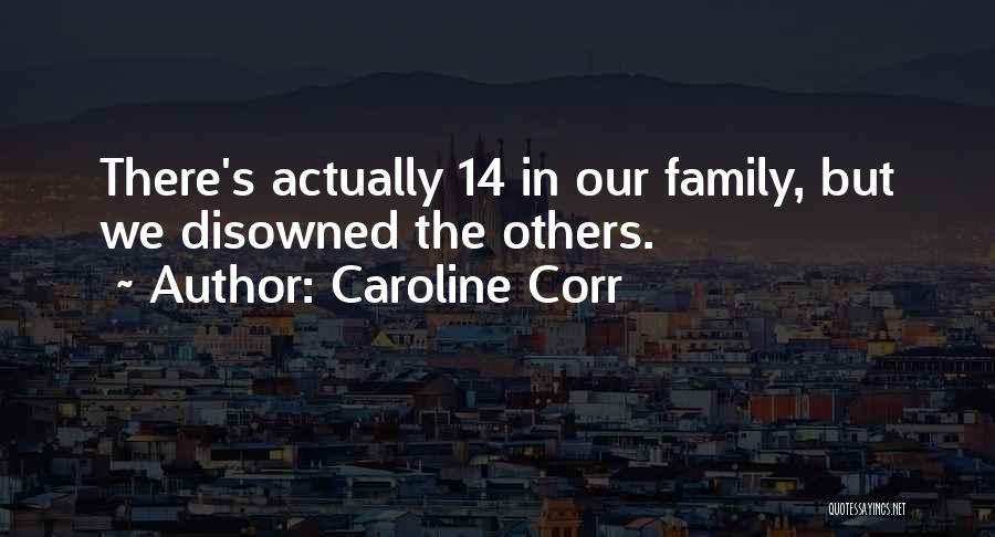 Caroline Corr Quotes: There's Actually 14 In Our Family, But We Disowned The Others.