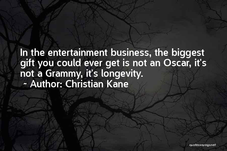Christian Kane Quotes: In The Entertainment Business, The Biggest Gift You Could Ever Get Is Not An Oscar, It's Not A Grammy, It's