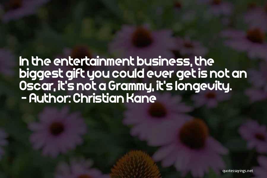 Christian Kane Quotes: In The Entertainment Business, The Biggest Gift You Could Ever Get Is Not An Oscar, It's Not A Grammy, It's
