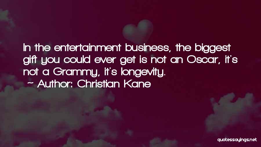 Christian Kane Quotes: In The Entertainment Business, The Biggest Gift You Could Ever Get Is Not An Oscar, It's Not A Grammy, It's