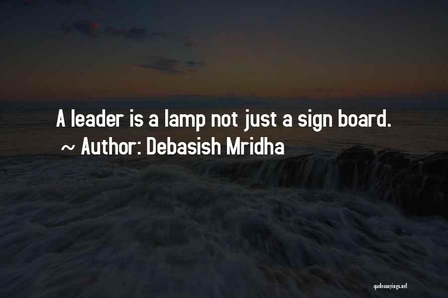 Debasish Mridha Quotes: A Leader Is A Lamp Not Just A Sign Board.