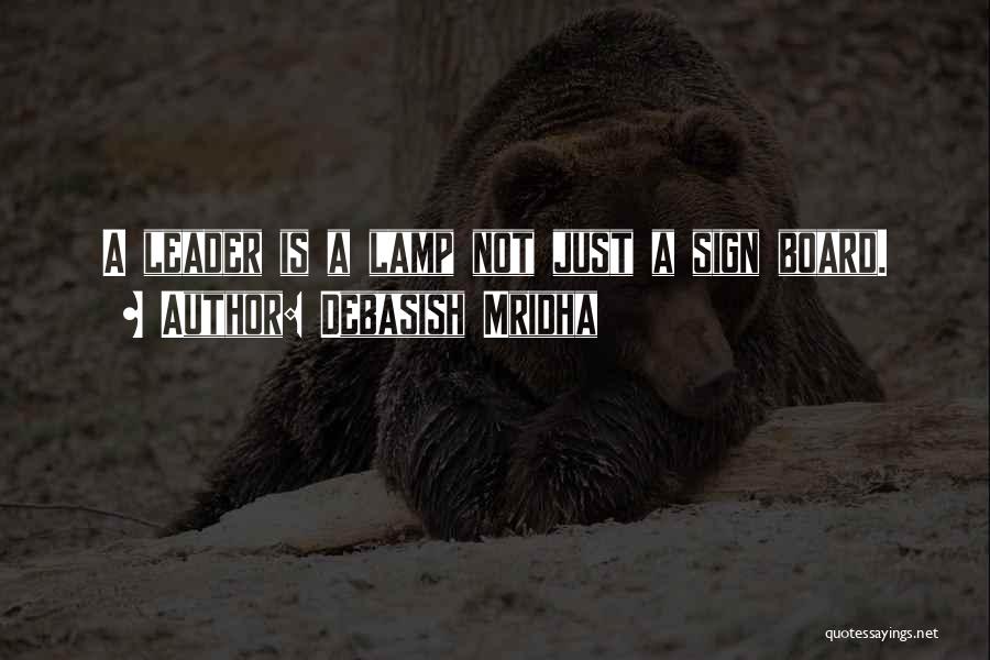 Debasish Mridha Quotes: A Leader Is A Lamp Not Just A Sign Board.