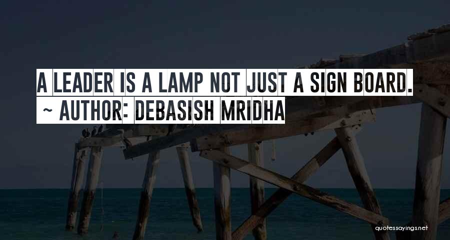 Debasish Mridha Quotes: A Leader Is A Lamp Not Just A Sign Board.