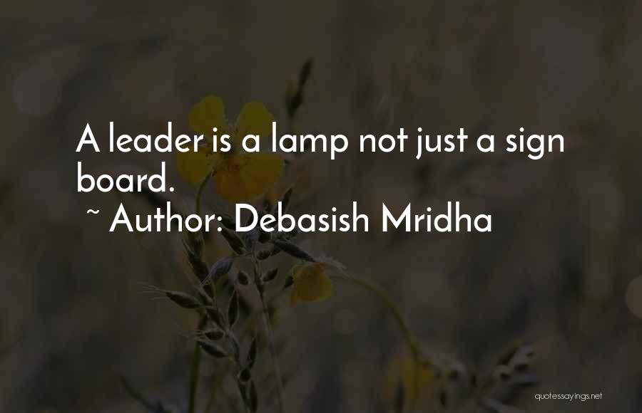 Debasish Mridha Quotes: A Leader Is A Lamp Not Just A Sign Board.