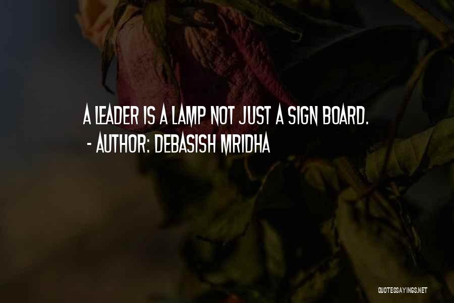 Debasish Mridha Quotes: A Leader Is A Lamp Not Just A Sign Board.