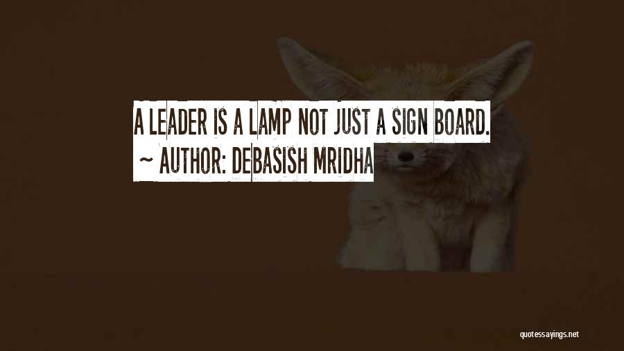 Debasish Mridha Quotes: A Leader Is A Lamp Not Just A Sign Board.
