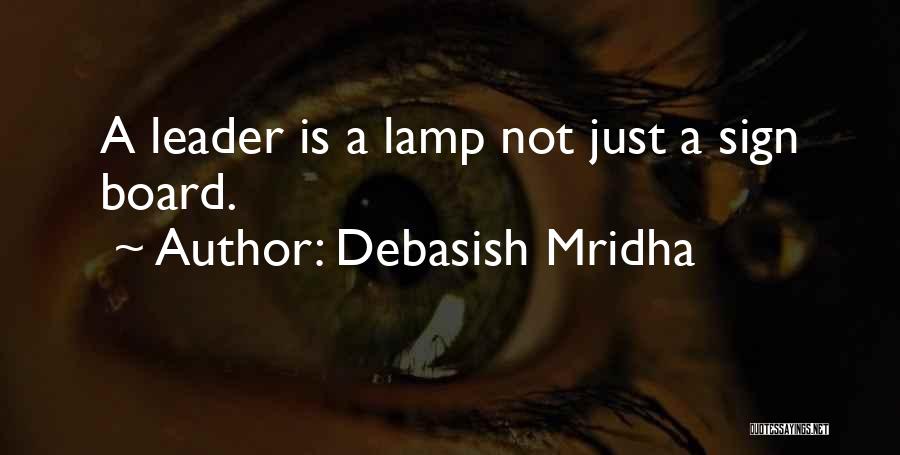 Debasish Mridha Quotes: A Leader Is A Lamp Not Just A Sign Board.