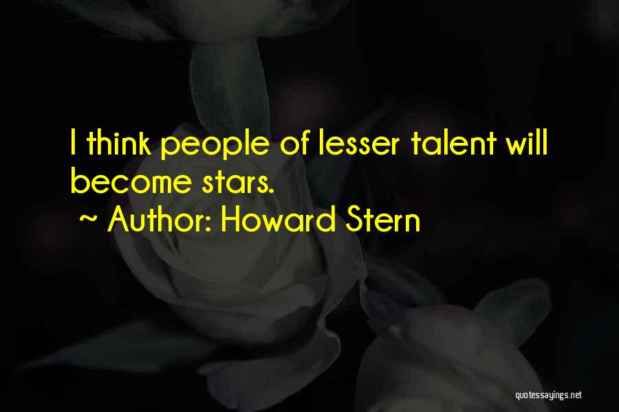Howard Stern Quotes: I Think People Of Lesser Talent Will Become Stars.