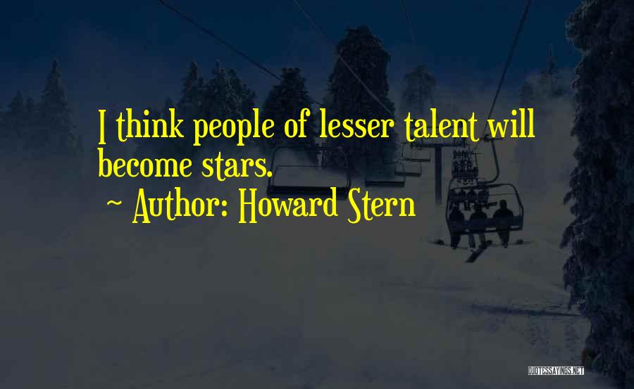 Howard Stern Quotes: I Think People Of Lesser Talent Will Become Stars.
